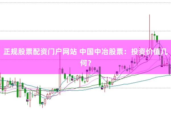 正规股票配资门户网站 中国中冶股票：投资价值几何？