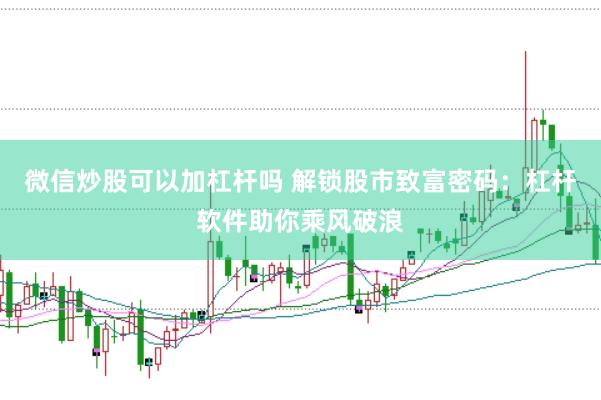 微信炒股可以加杠杆吗 解锁股市致富密码：杠杆软件助你乘风破浪