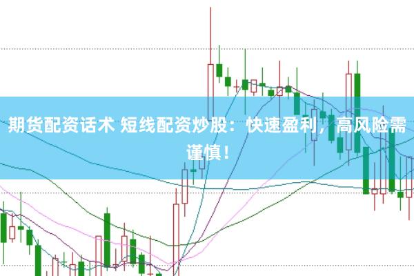 期货配资话术 短线配资炒股：快速盈利，高风险需谨慎！
