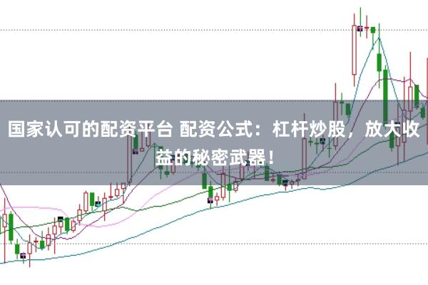 国家认可的配资平台 配资公式：杠杆炒股，放大收益的秘密武器！