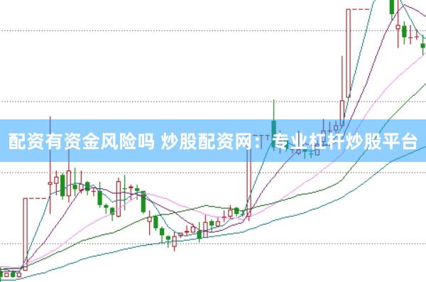 配资有资金风险吗 炒股配资网：专业杠杆炒股平台