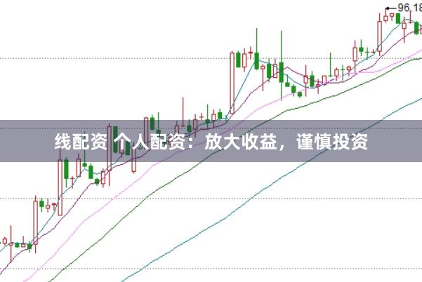 线配资 个人配资：放大收益，谨慎投资