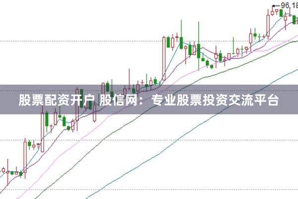 股票配资开户 股信网：专业股票投资交流平台