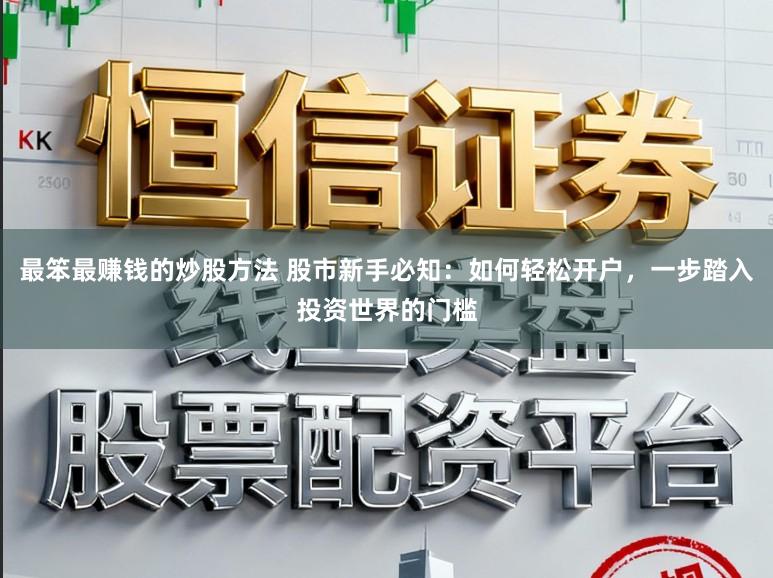 最笨最赚钱的炒股方法 股市新手必知：如何轻松开户，一步踏入投资世界的门槛