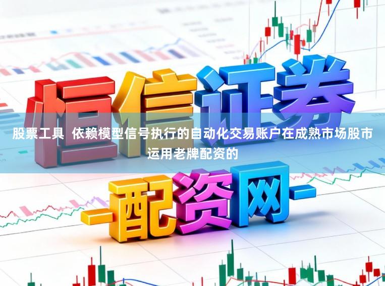 股票工具  依赖模型信号执行的自动化交易账户在成熟市场股市运用老牌配资的