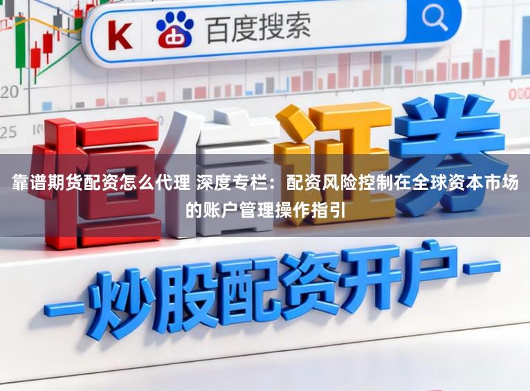 靠谱期货配资怎么代理 深度专栏：配资风险控制在全球资本市场的账户管理操作指引