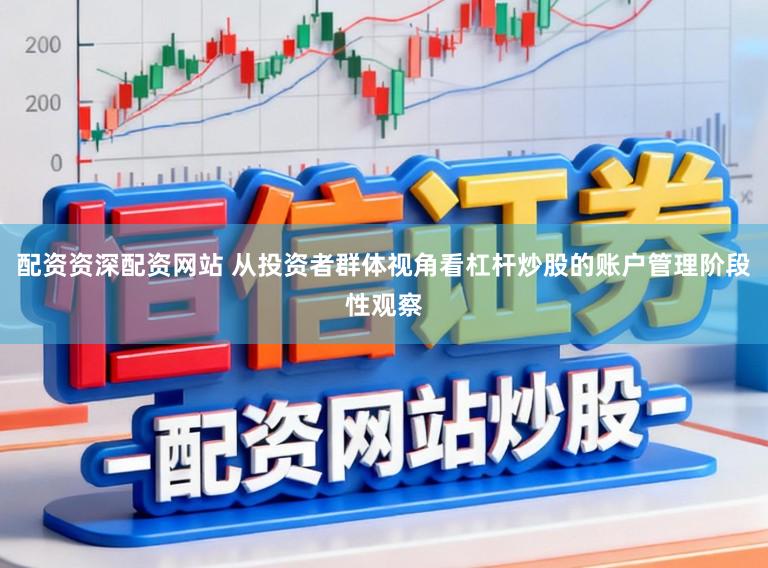 配资资深配资网站 从投资者群体视角看杠杆炒股的账户管理阶段性观察