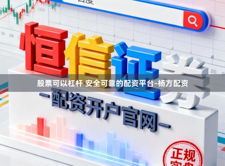 股票可以杠杆 安全可靠的配资平台-杨方配资