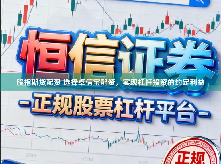 股指期货配资 选择卓信宝配资,实现杠杆投资的约定利益