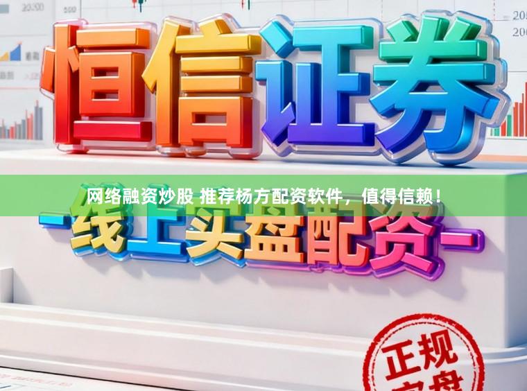网络融资炒股 推荐杨方配资软件，值得信赖！