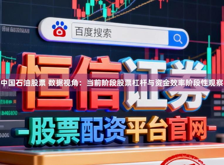 中国石油股票 数据视角：当前阶段股票杠杆与资金效率阶段性观察