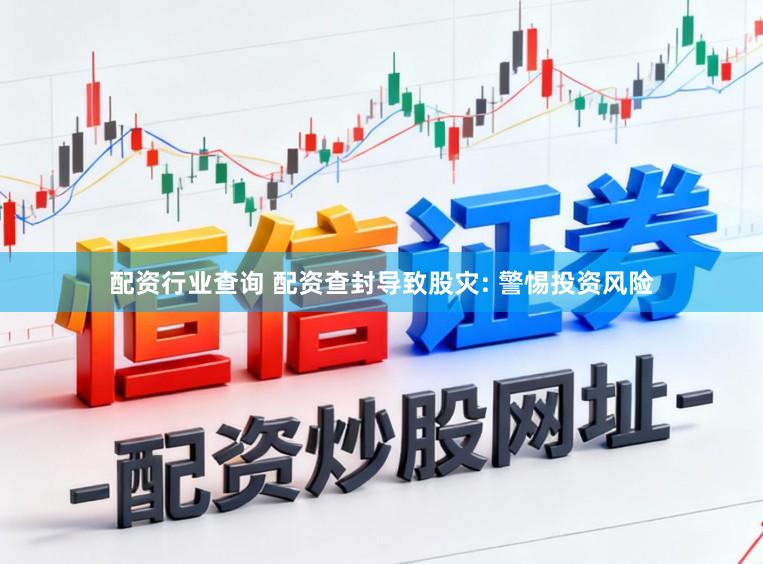 配资行业查询 配资查封导致股灾: 警惕投资风险