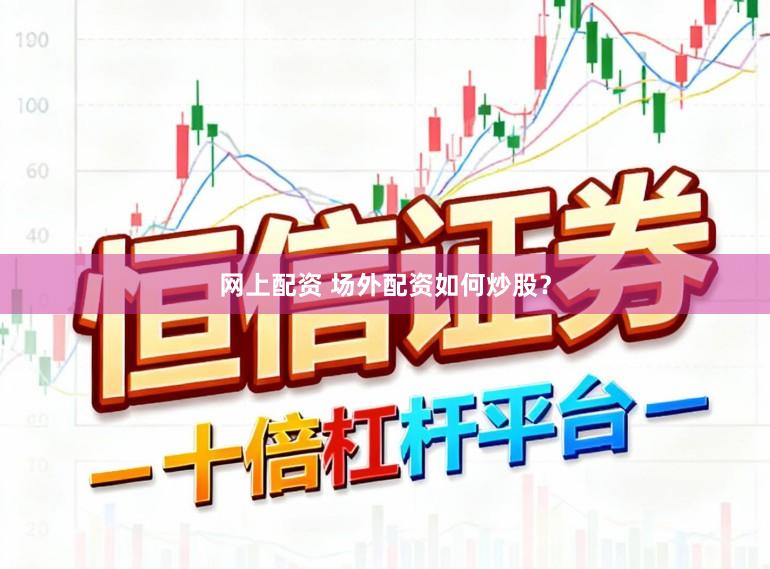 网上配资 场外配资如何炒股？