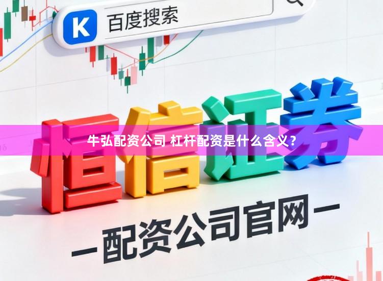 牛弘配资公司 杠杆配资是什么含义？