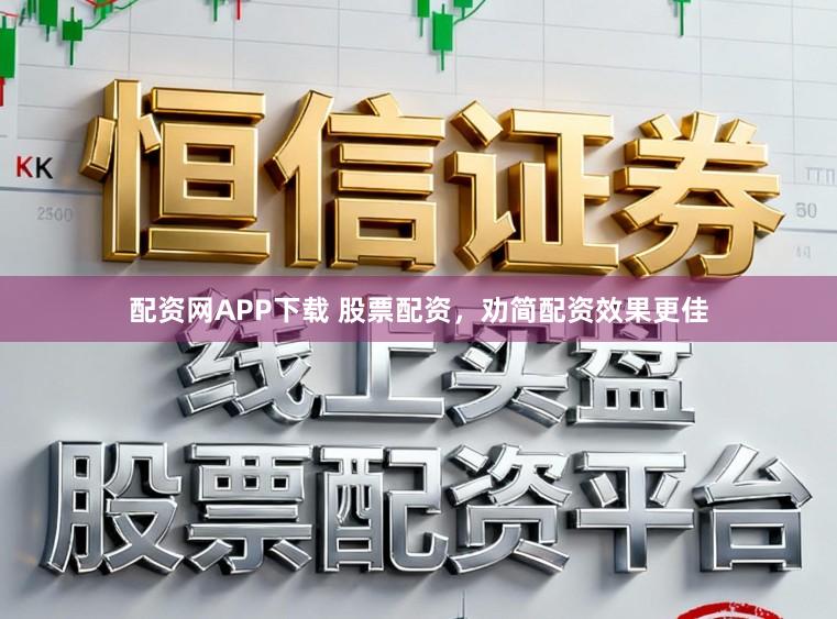 配资网APP下载 股票配资，劝简配资效果更佳