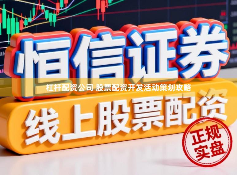 杠杆配资公司 股票配资开发活动策划攻略
