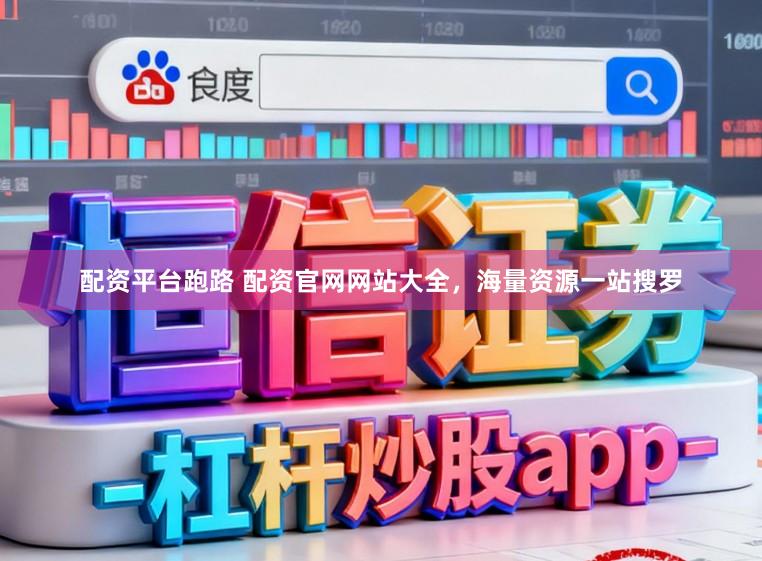 配资平台跑路 配资官网网站大全，海量资源一站搜罗