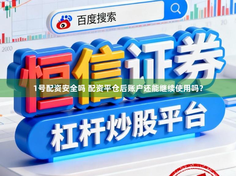 1号配资安全吗 配资平仓后账户还能继续使用吗？