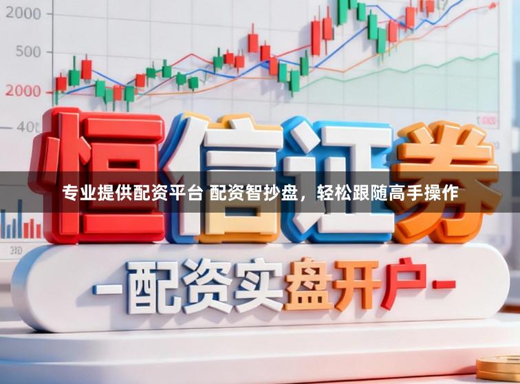 专业提供配资平台 配资智抄盘，轻松跟随高手操作