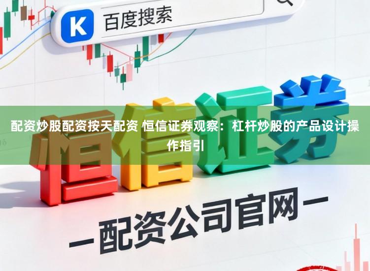配资炒股配资按天配资 恒信证券观察：杠杆炒股的产品设计操作指引