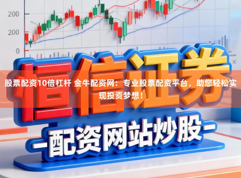 股票配资10倍杠杆 金牛配资网：专业股票配资平台，助您轻松实现投资梦想！